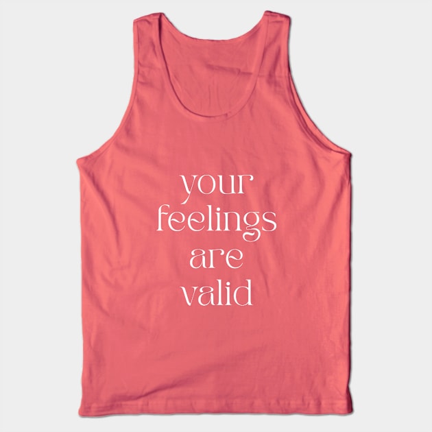 Your Feelings Are Valid Tank Top by BeKindToYourMind